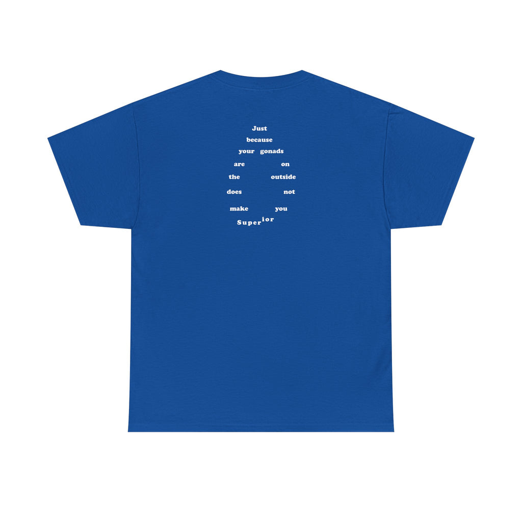 Provocative Statement Tee — "Just Because Your Gonads Are On The Outside..."