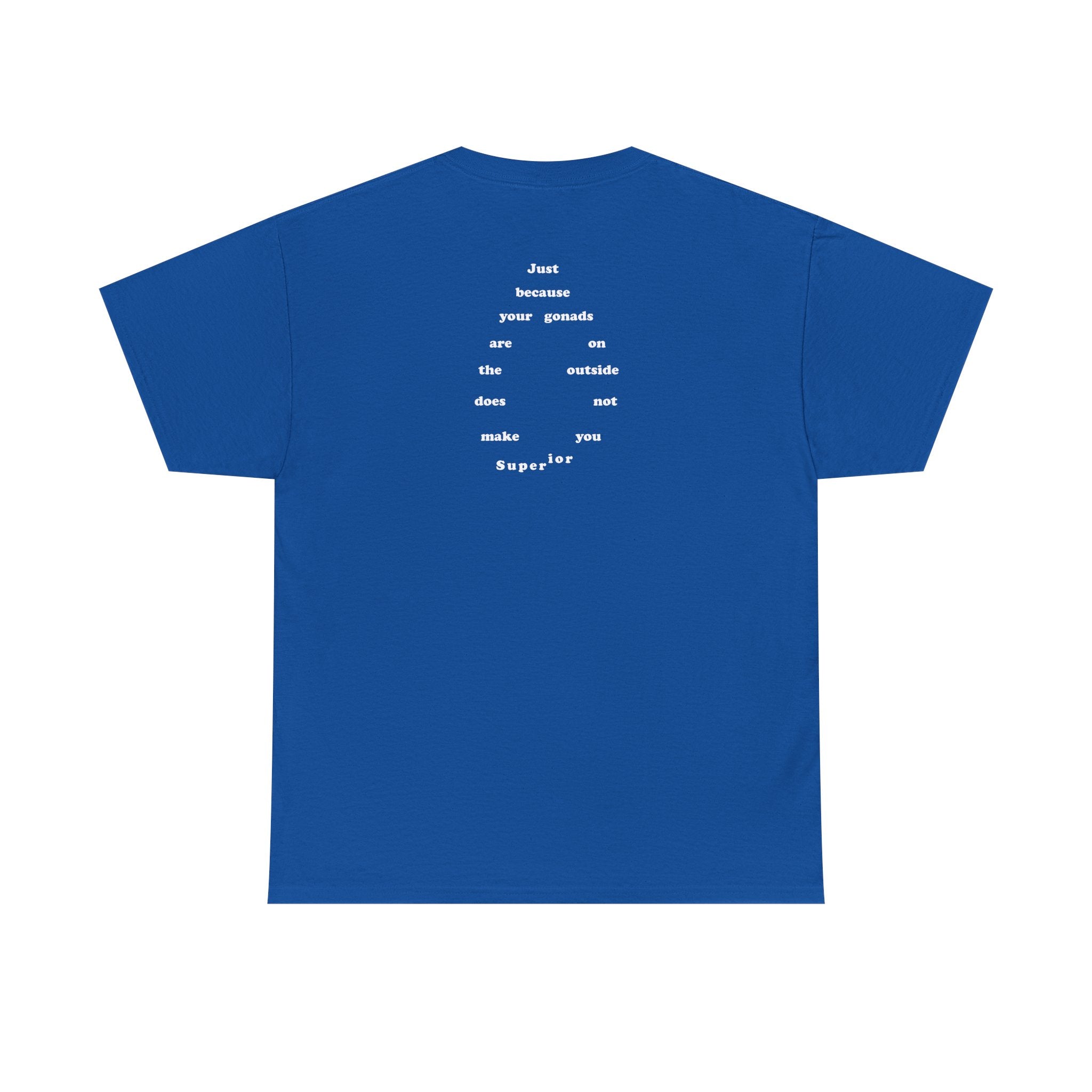 Provocative Statement Tee — "Just Because Your Gonads Are On The Outside..."