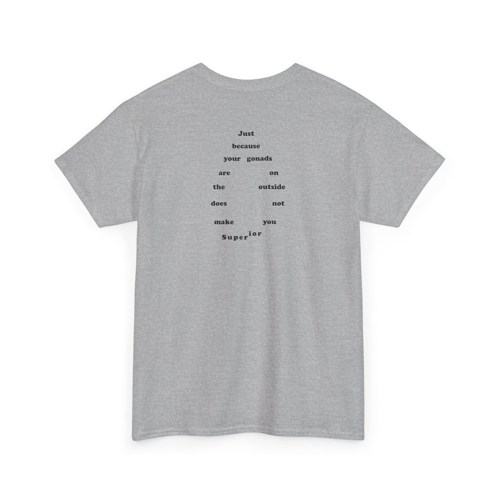 Provocative Statement Tee — "Just Because Your Gonads Are On The Outside..."