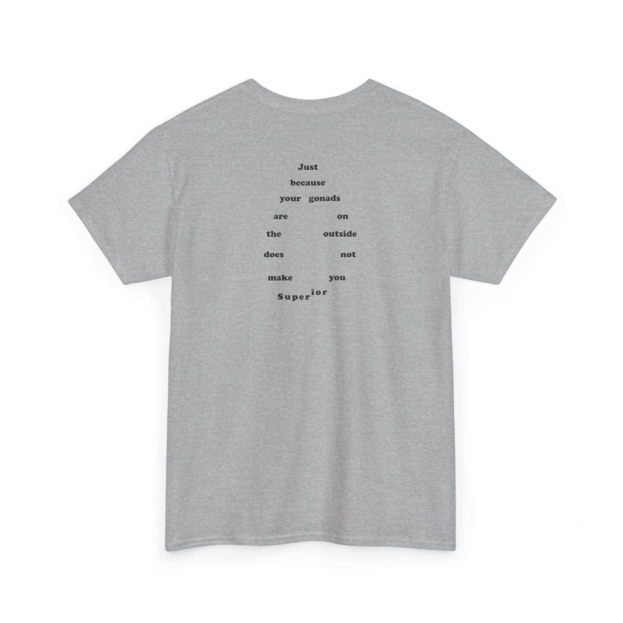 Provocative Statement Tee — "Just Because Your Gonads Are On The Outside..."