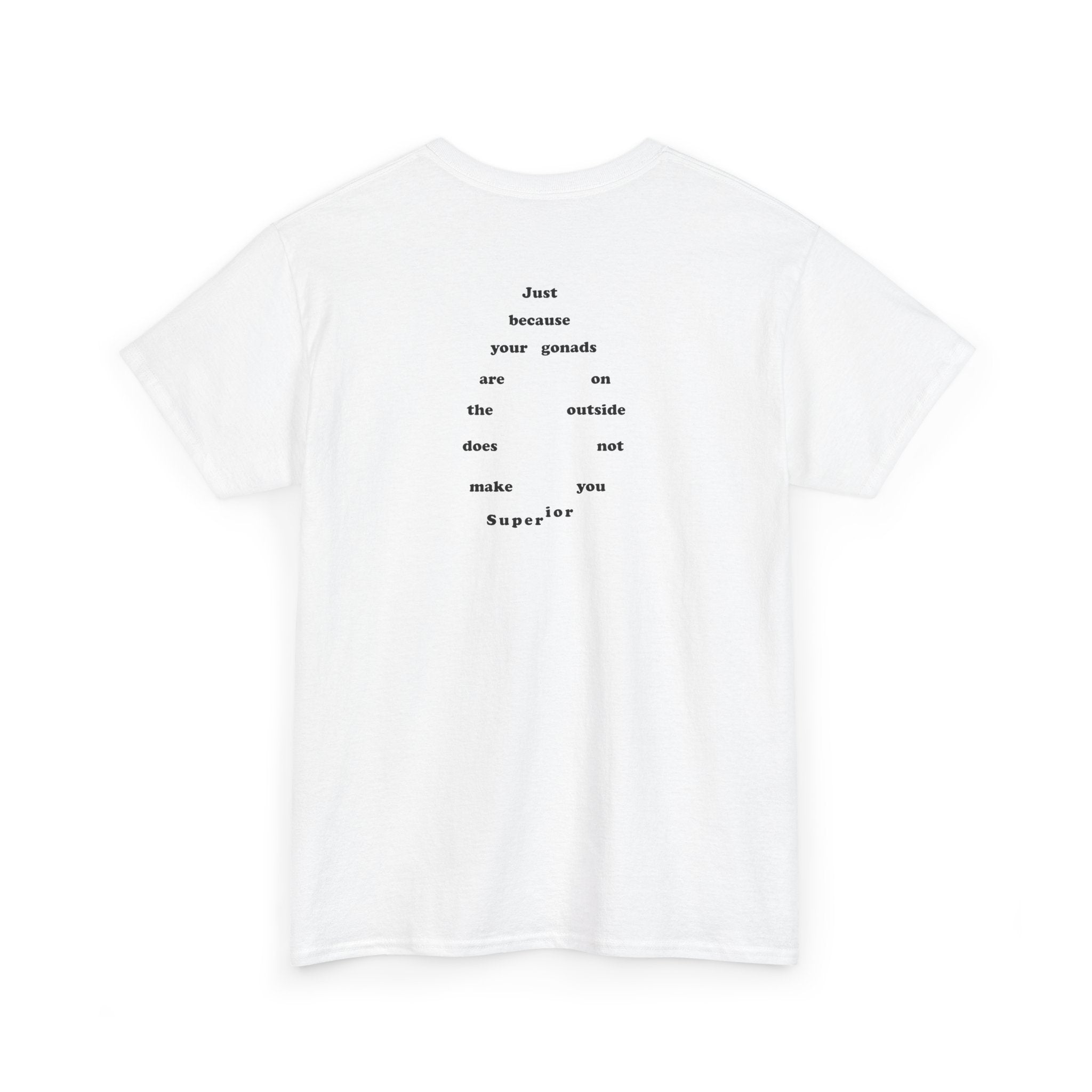 Provocative Statement Tee — "Just Because Your Gonads Are On The Outside..."
