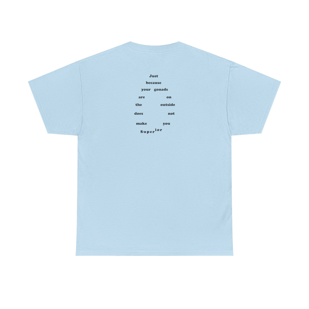 Provocative Statement Tee — "Just Because Your Gonads Are On The Outside..."
