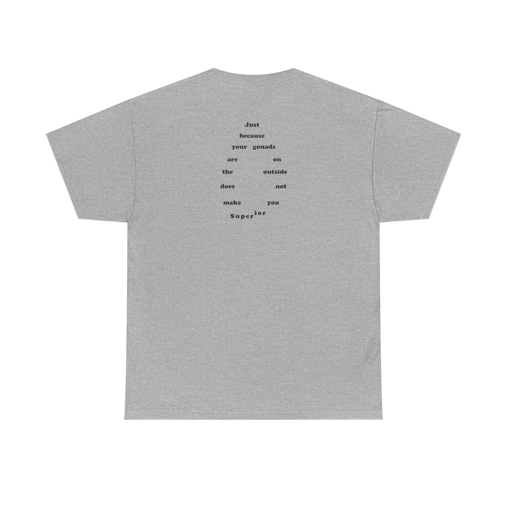 Provocative Statement Tee — "Just Because Your Gonads Are On The Outside..."
