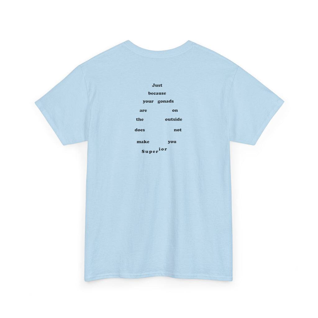 Provocative Statement Tee — "Just Because Your Gonads Are On The Outside..."