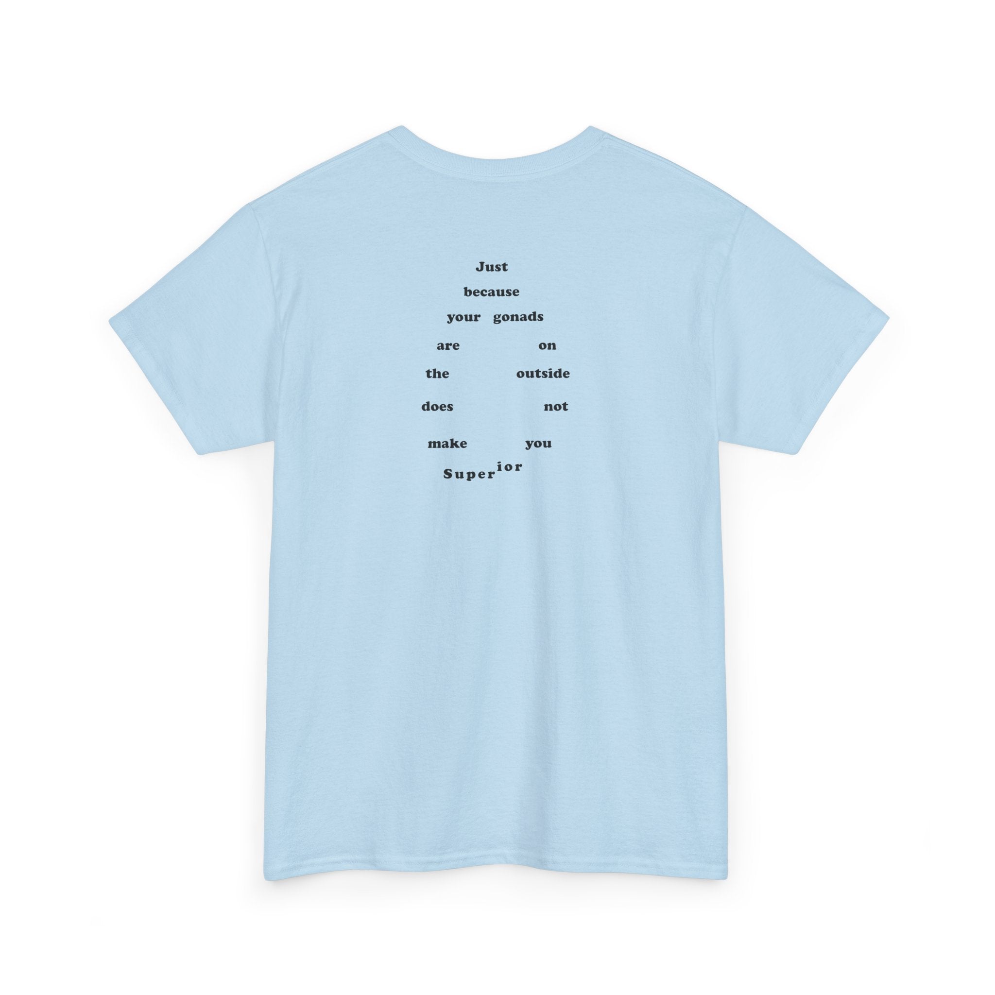 Provocative Statement Tee — "Just Because Your Gonads Are On The Outside..."