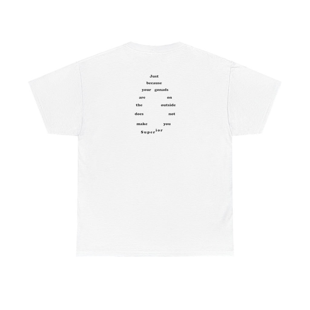Provocative Statement Tee — "Just Because Your Gonads Are On The Outside..."
