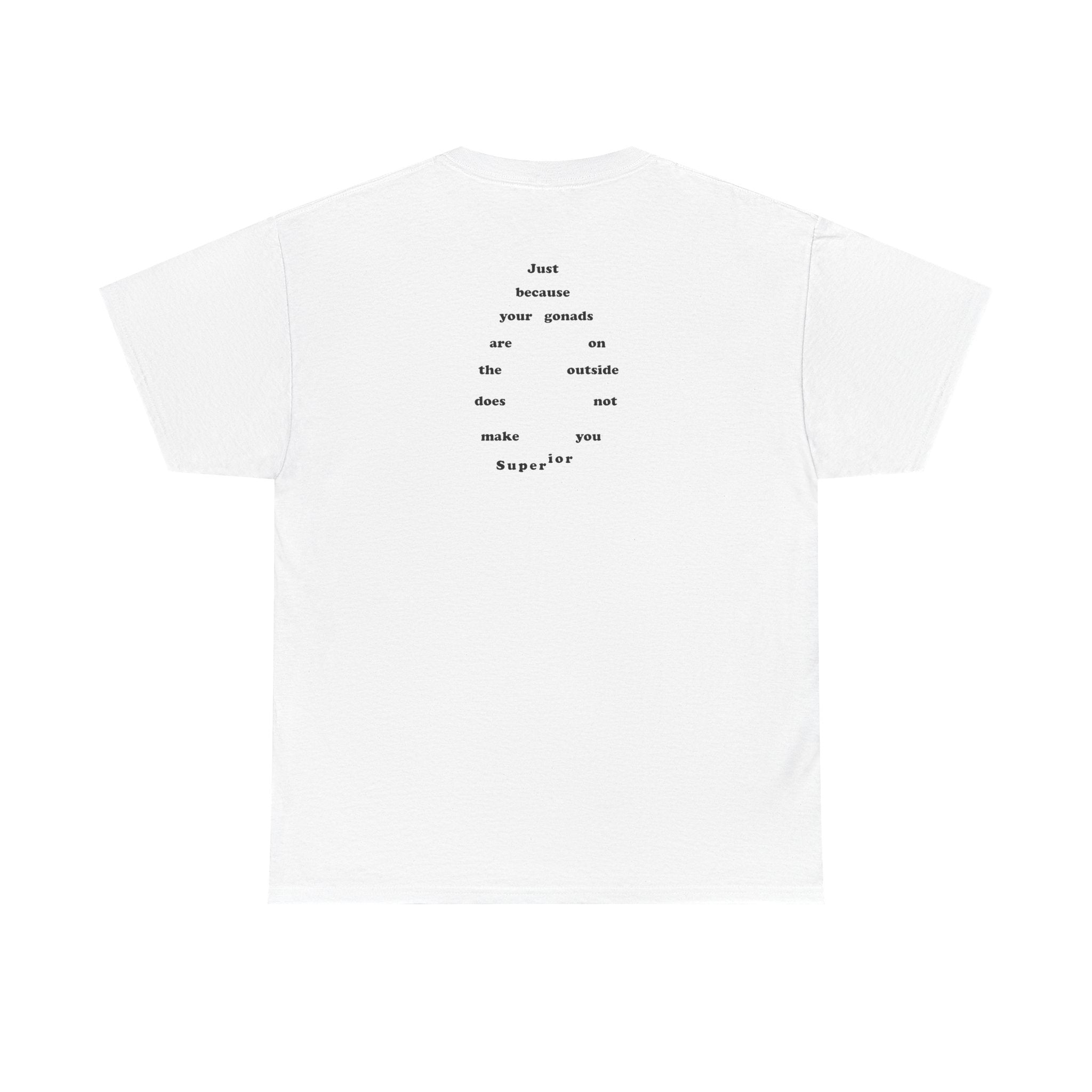 Provocative Statement Tee — "Just Because Your Gonads Are On The Outside..."