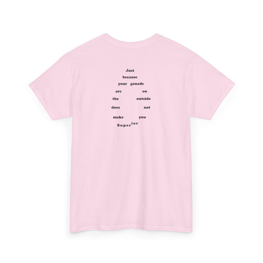 Provocative Statement Tee — "Just Because Your Gonads Are On The Outside..."